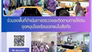 ร่วมลงพื้นที่ดำเนินการตรวจและติดตามการให้เงินอุดหนุนโรงเรียนเอกชนในสังกัด
