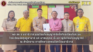 ผอ.สช.จ.นราธิวาส มอบโอนใบอนุญาตจัดตั้งโรงเรียนในระบบ โรงเรียนบัยตุลอูลามาอ์ แก่ นายนฤดล เจ๊ะแฮ (ผู้รับโอนใบอนุญาต) ณ สำนักงาน การศึกษาเอกชนจังหวัดนราธิวาส