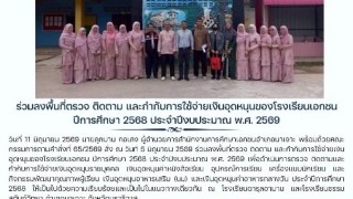 ร่วมลงพื้นที่ตรวจ ติดตาม และกำกับการใช้จ่ายเงินอุดหนุนของโรงเรียนเอกชนปีการศึกษา 2568 ประจำปีงบประมาณ พ.ศ. 2569